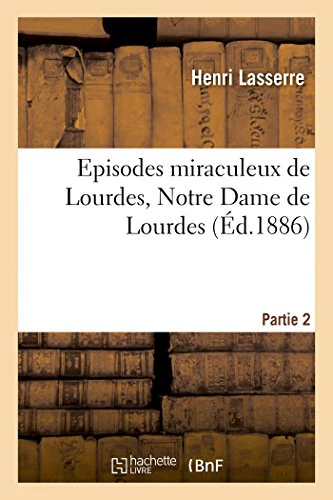 Episodes Miraculeux de Lourdes. Notre Dame de Lourdes. Partie 2