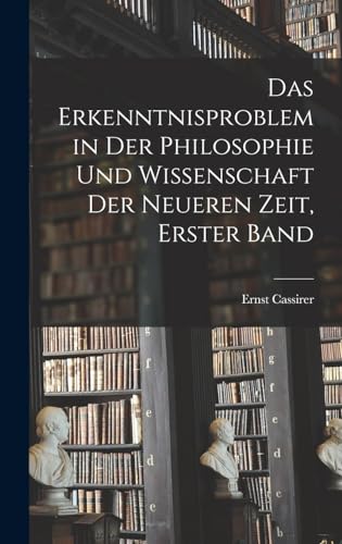 Das Erkenntnisproblem in der Philosophie und Wissenschaft der neueren Zeit, Erster Band