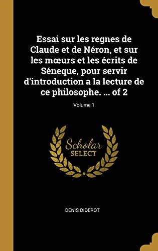 Essai sur les regnes de Claude et de Néron, et sur les moeurs et les écrits de Séneque, pour servir d'introduction a la lecture de ce philosophe. ... of 2; Volume 1