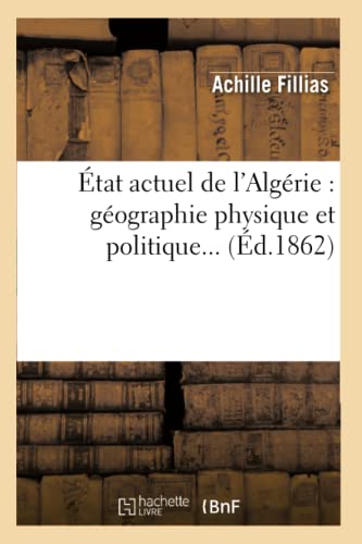 État Actuel de l'Algérie: Géographie Physique Et Politique... (Éd.1862)