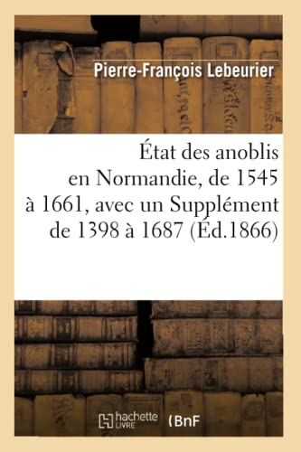 État Des Anoblis En Normandie, de 1545 À 1661, Avec Un Supplément de 1398 À 1687, (Éd.1866)