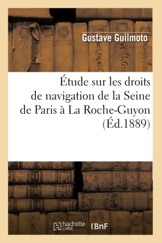 Étude Sur Les Droits de Navigation de la Seine de Paris À La Roche-Guyon, (Éd.1889)