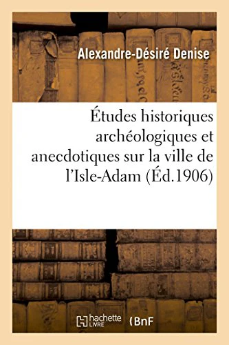 Études Historiques Archéologiques Et Anecdotiques Sur La Ville de l'Isle-Adam