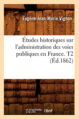 Etudes Historiques Sur l'Administration Des Voies Publiques En France. T2 (Ed.1862)