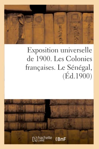 Exposition Universelle de 1900. Les Colonies Françaises. Le Sénégal, (Éd.1900)