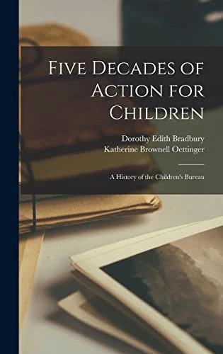 Five Decades of Action for Children; a History of the Children's Bureau
