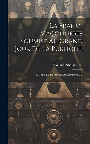 La Franc-maçonnerie Soumise Au Grand Jour De La Publicité