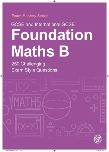 GCSE and International GCSE Foundation Maths B: 250 Challenging Exam Style Questions (Exam Mastery)