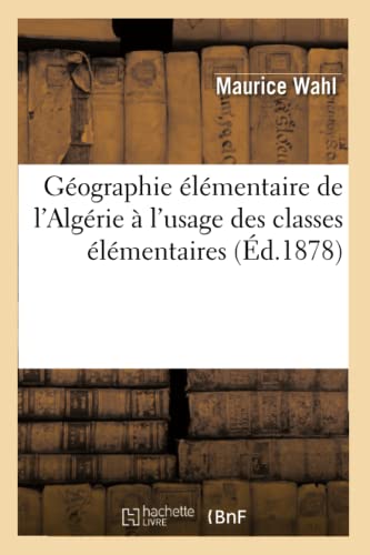 Géographie Élémentaire de l'Algérie À l'Usage Des Classes Élémentaires (Éd.1878)