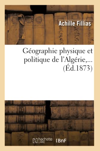 Géographie Physique Et Politique de l'Algérie, ... (Éd.1873)