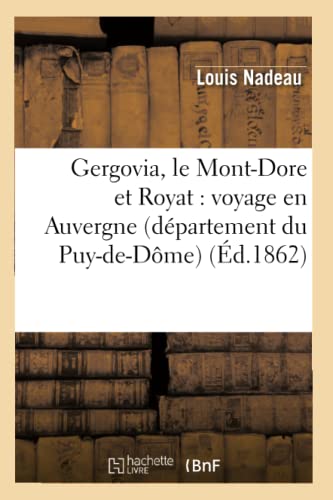 Gergovia, Le Mont-Dore Et Royat: Voyage En Auvergne (Département Du Puy-De-Dôme) (Éd.1862)