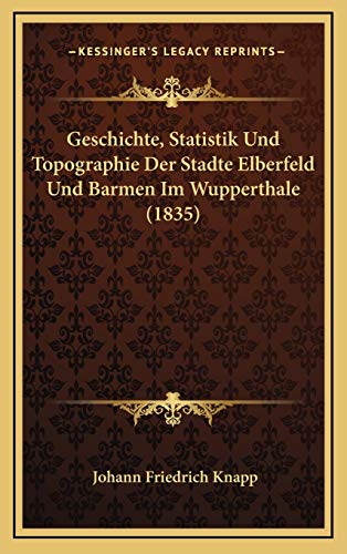 Geschichte, Statistik Und Topographie Der Stadte Elberfeld Und Barmen Im Wupperthale (1835)
