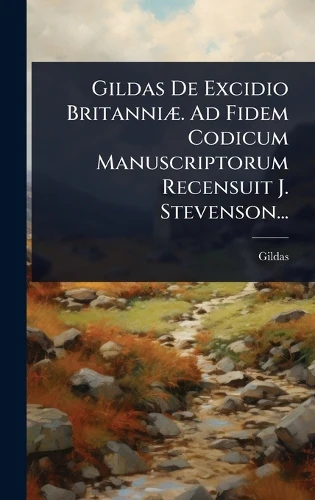 Gildas De Excidio BritanniÃ]. Ad Fidem Codicum Manuscriptorum Recensuit J. Stevenson...
