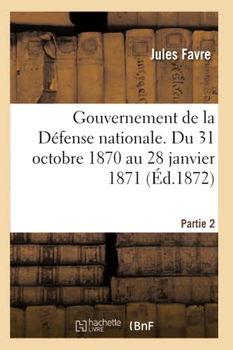 Gouvernement de la Défense Nationale. Du 31 Octobre 1870 Au 28 Janvier 1871 Éd 1872 Partie 2