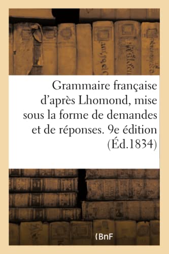Grammaire Française d'Après Lhomond, Mise Sous La Forme de Demandes Et de Réponses. 9e Édition