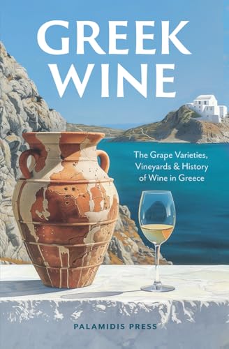 Greek Wine : The Grape Varieties, Vineyards and History of Wine in Greece