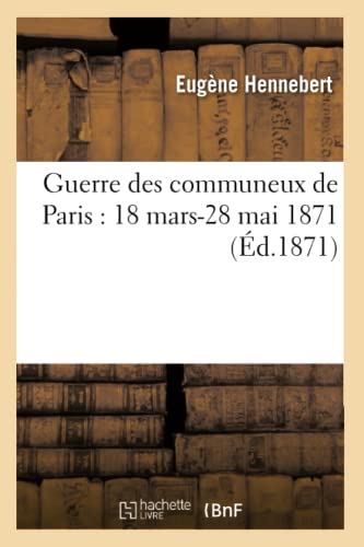Guerre Des Communeux de Paris: 18 Mars-28 Mai 1871 (Ed.1871)