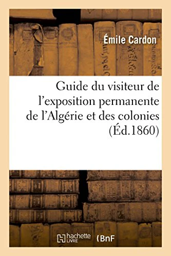 Guide Du Visiteur de l'Exposition Permanente de l'Algérie Et Des Colonies