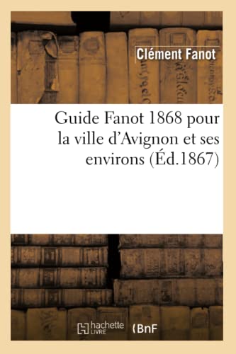 Guide Fanot 1868 Pour La Ville d'Avignon Et Ses Environs (Ed.1867)