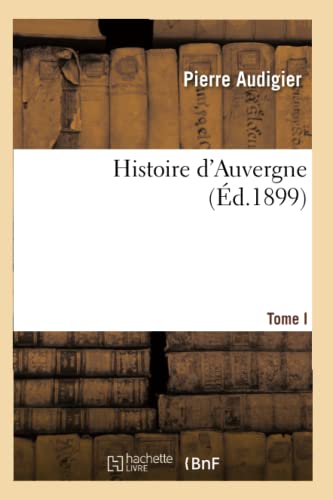 Histoire d'Auvergne. Tome I (Éd.1899)