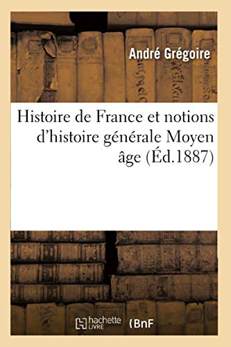 Histoire de France Et Notions d'Histoire Générale Moyen Âge (Éd.1887)