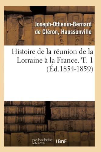 Histoire de la Reunion de la Lorraine A La France. T. 1 (Ed.1854-1859)