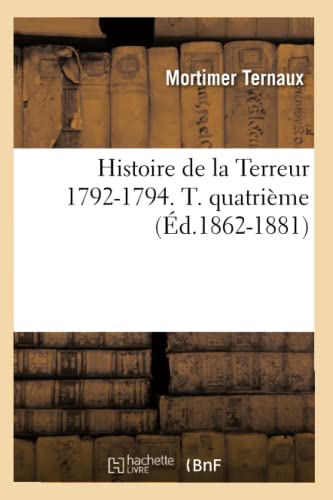 Histoire de la Terreur 1792-1794. T. Quatrième (Éd.1862-1881)