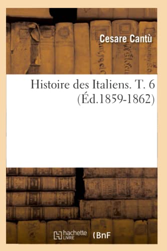 Histoire Des Italiens. T. 6 (Éd.1859-1862)