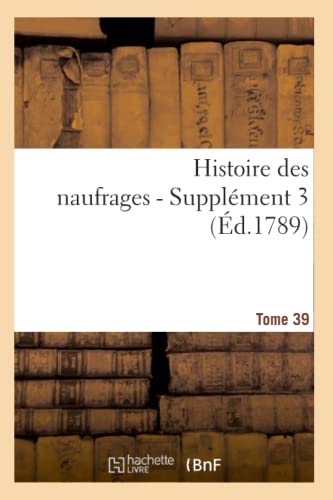 Histoire Des Naufrages. Tome 39, Supplément 3 (Éd.1789)