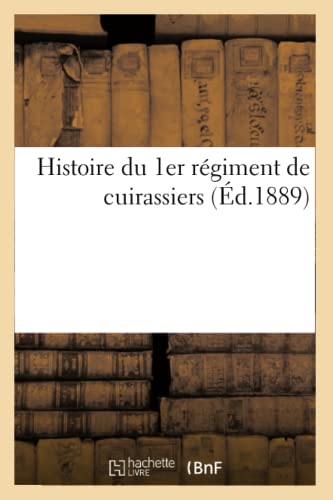 Histoire Du 1er Regiment de Cuirassiers (Ed.1889)