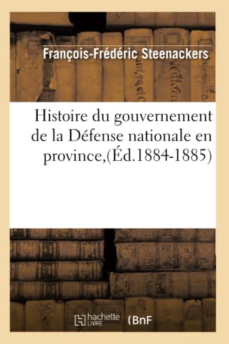 Histoire Du Gouvernement de la Defense Nationale En Province (Ed.1884-1885)