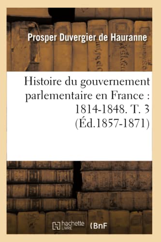 Histoire Du Gouvernement Parlementaire En France: 1814-1848. T. 3 (Éd.1857-1871)