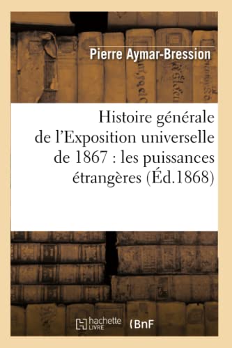 Histoire Générale de l'Exposition Universelle de 1867: Les Puissances Étrangères (Éd.1868)