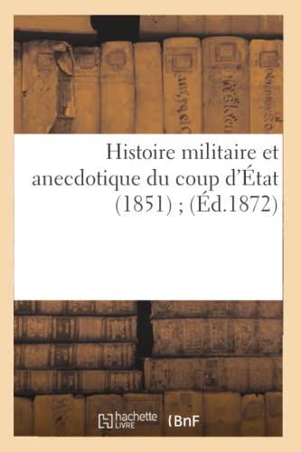 Histoire Militaire Et Anecdotique Du Coup d'Etat (1851) (Ed.1872)