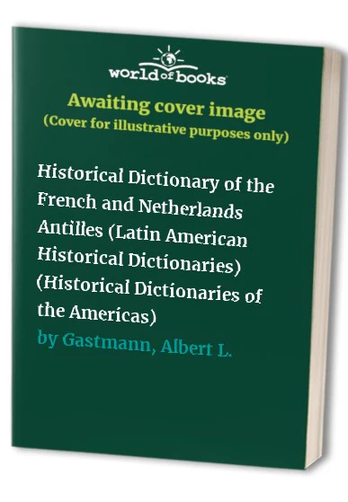 Historical Dictionary of the French and Netherlands Antilles (Latin American Historical Dictionaries)