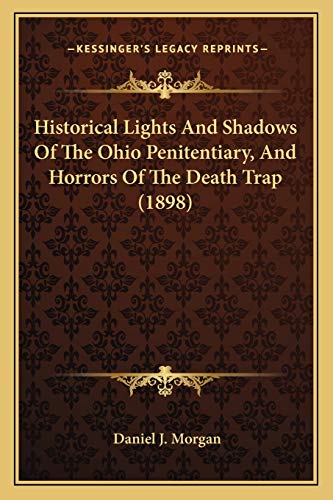 Historical Lights And Shadows Of The Ohio Penitentiary, And Horrors Of The Death Trap (1898)