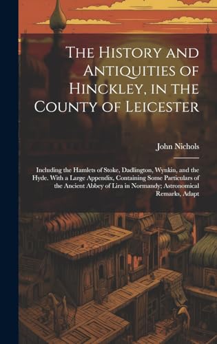 The History and Antiquities of Hinckley, in the County of Leicester