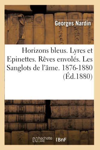 Horizons Bleus. Lyres Et Epinettes. Rêves Envolés. Les Sanglots de l'Âme. 1876-1880 (Éd.1880)
