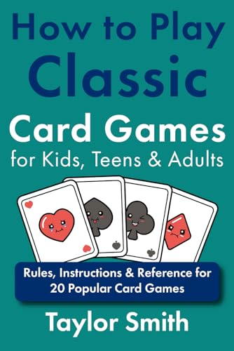 How to Play Classic Card Games for Kids, Teens and Adults : Rules, Instructions and Reference for 20 Popular Card Games