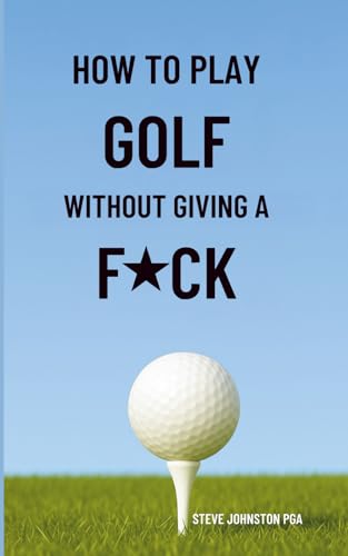 How To Play Golf Without Giving A F*CK