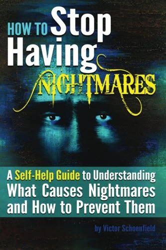 How to Stop Having Nightmares: A Self-Help Guide to Understanding What Causes Nightmares and How to Prevent Them