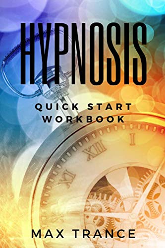 Hypnosis Quick Start Workbook: How to Hypnotize Someone in 23 Quick and Easy Steps - Hypnotism Guide for Beginners - Getting Started