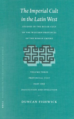 The Imperial Cult in the Latin West, Volume III: Provincial Cult. Part 1: Institution and Evolution