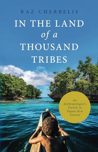 In the Land of a Thousand Tribes : An Anthropologist's Travels in Papua New Guinea