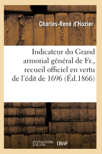Indicateur Du Grand Armorial Général de Fr., Recueil Officiel En Vertu de l'Édit de 1696 (Éd.1866)
