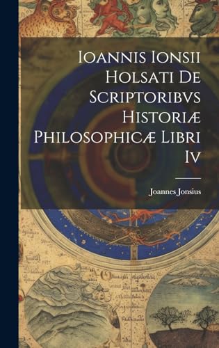 Ioannis Ionsii Holsati De Scriptoribvs Histori Philosophic Libri Iv