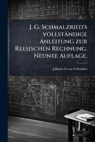 J. G. Schmalzried's vollständige Anleitung zur Reesischen Rechnung. Neunte Auflage.