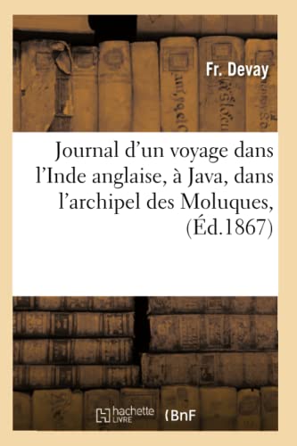 Journal d'Un Voyage Dans l'Inde Anglaise, A Java, Dans l'Archipel Des Moluques, (Ed.1867)