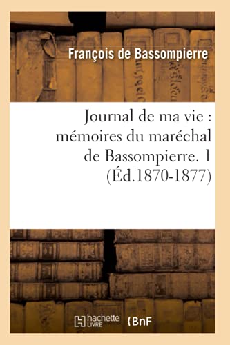 Journal de Ma Vie: Mémoires Du Maréchal de Bassompierre. 1 (Éd.1870-1877)