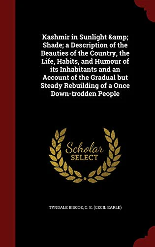 Kashmir in Sunlight & Shade; a Description of the Beauties of the Country, the Life, Habits, and Humour of its Inhabitants and an Account of the Gradual but Steady Rebuilding of a Once Down-trodden People